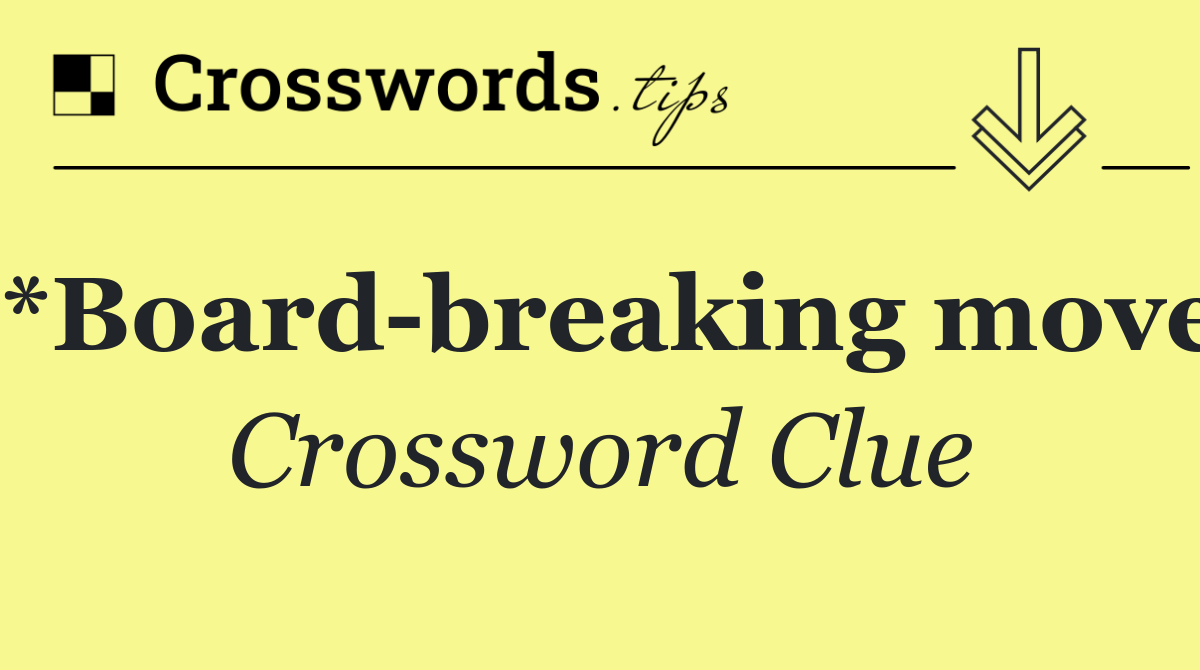 *Board breaking move