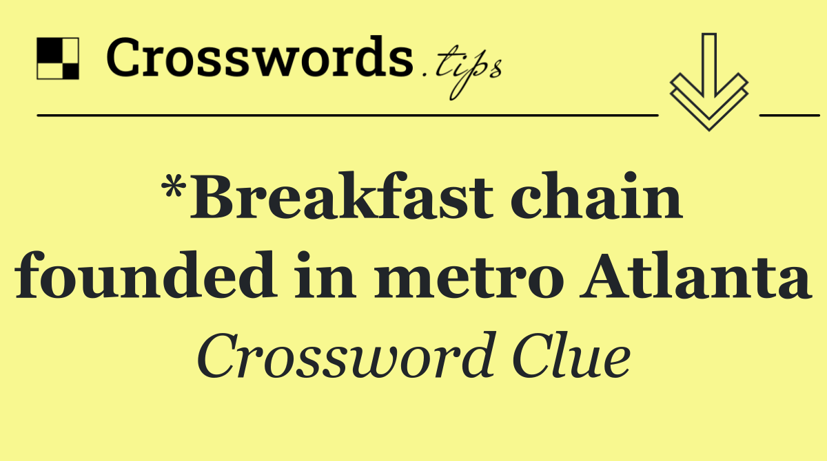 *Breakfast chain founded in metro Atlanta