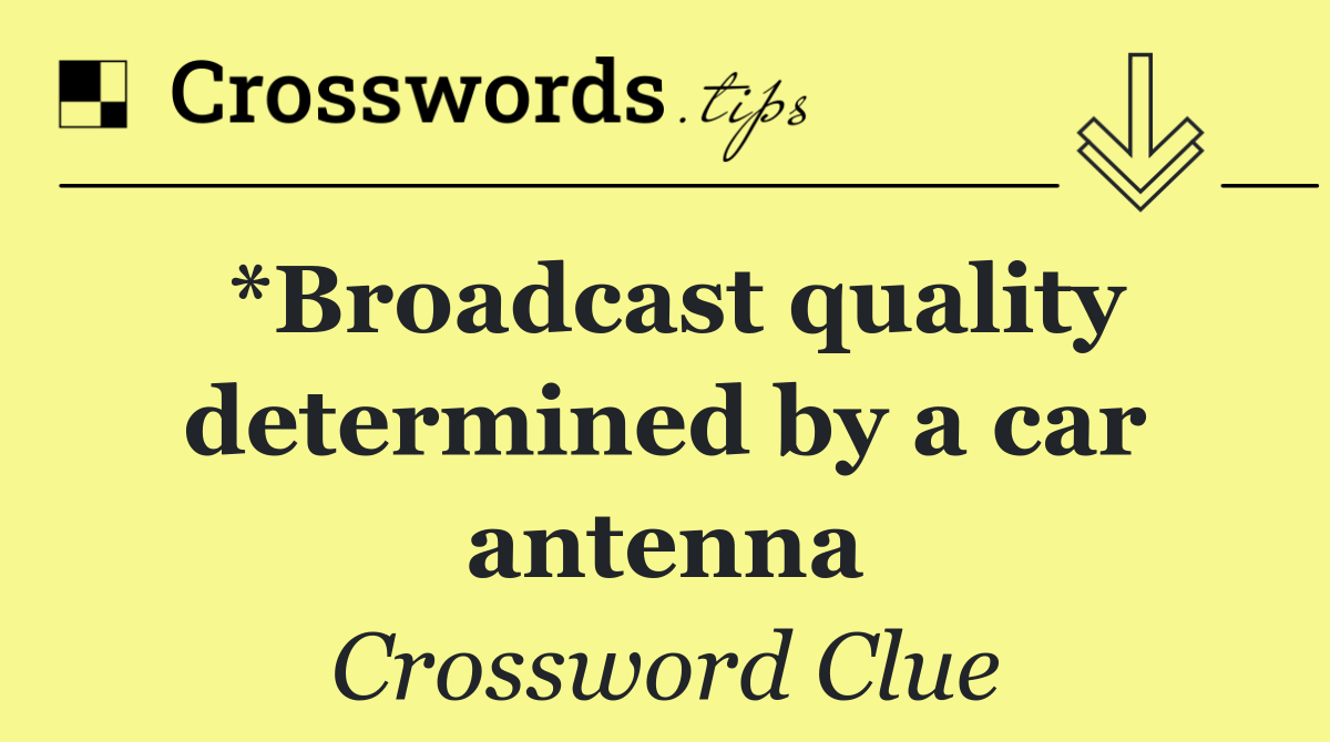 *Broadcast quality determined by a car antenna