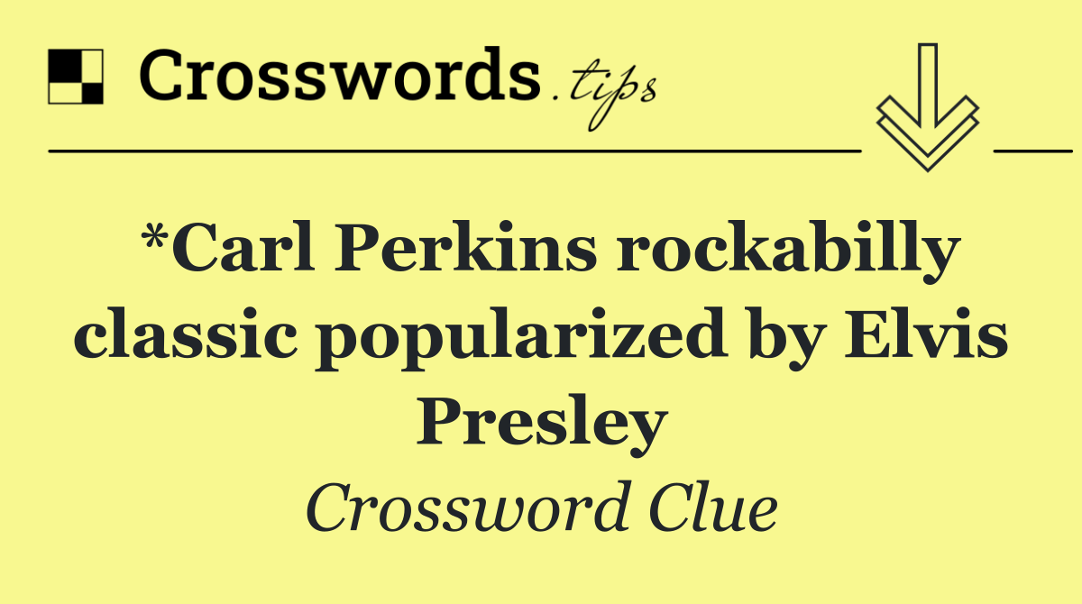 *Carl Perkins rockabilly classic popularized by Elvis Presley