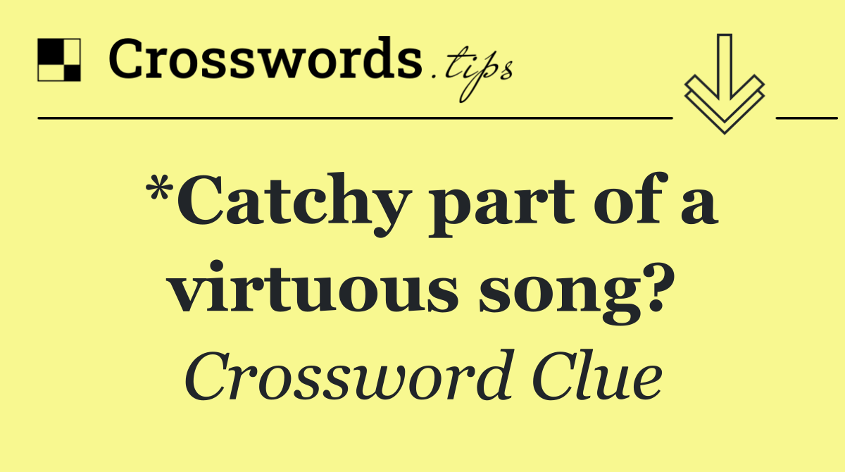 *Catchy part of a virtuous song?