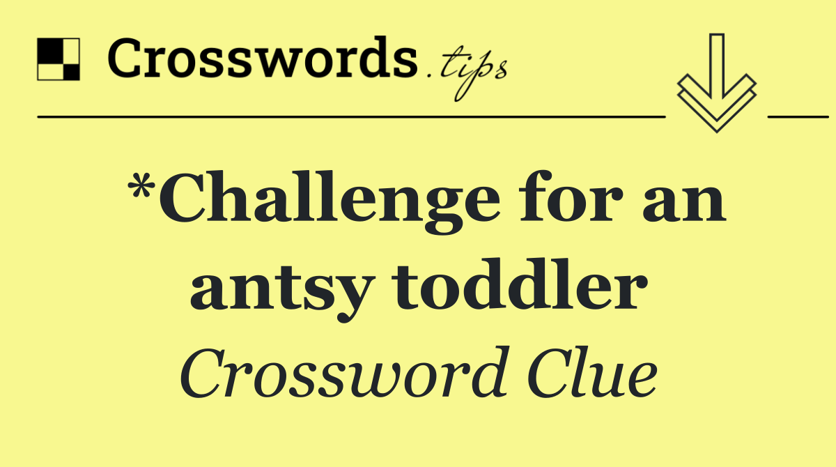 *Challenge for an antsy toddler