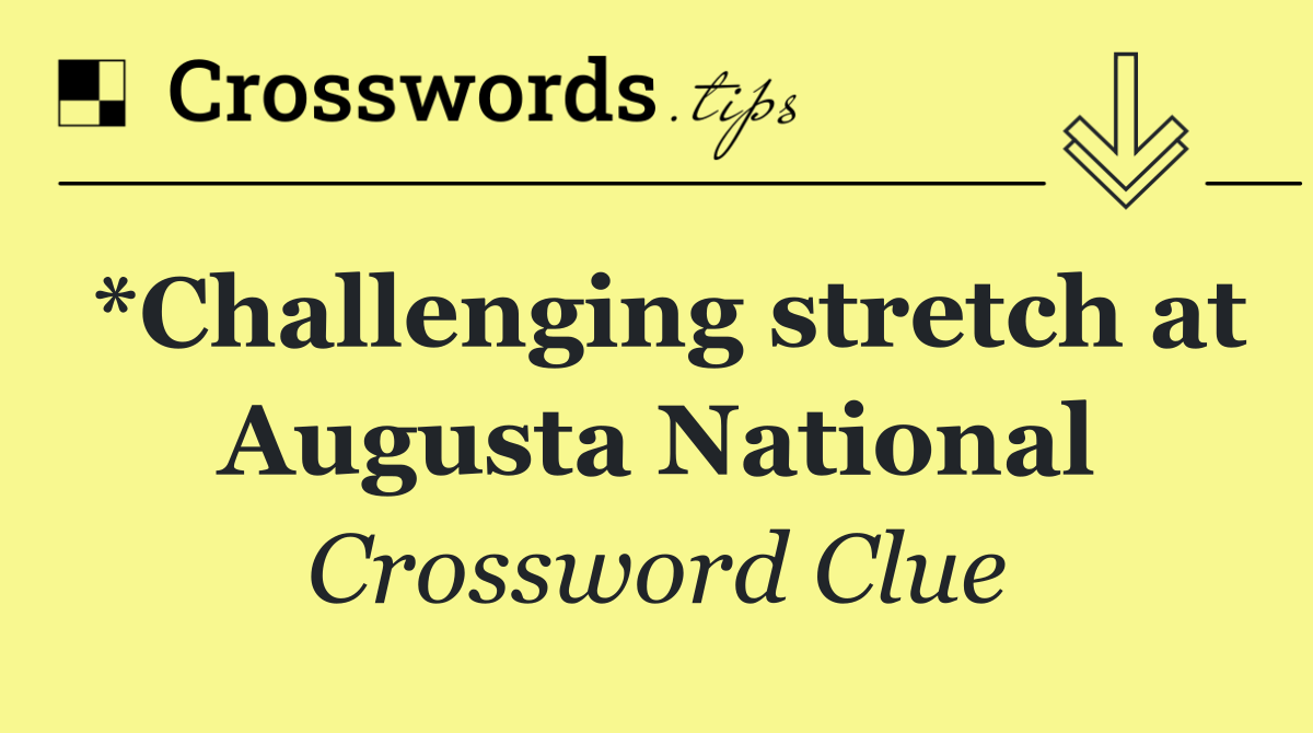 *Challenging stretch at Augusta National