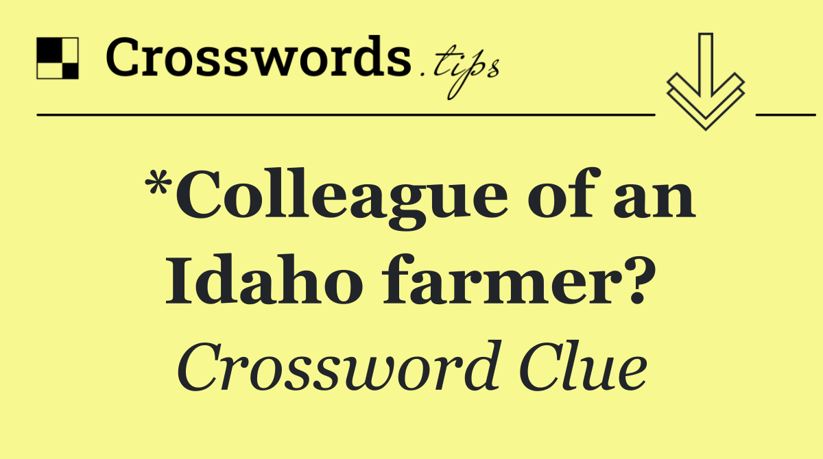 *Colleague of an Idaho farmer?