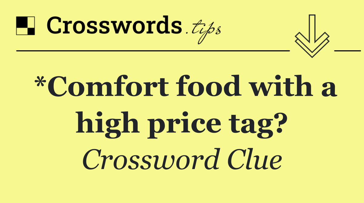 *Comfort food with a high price tag?