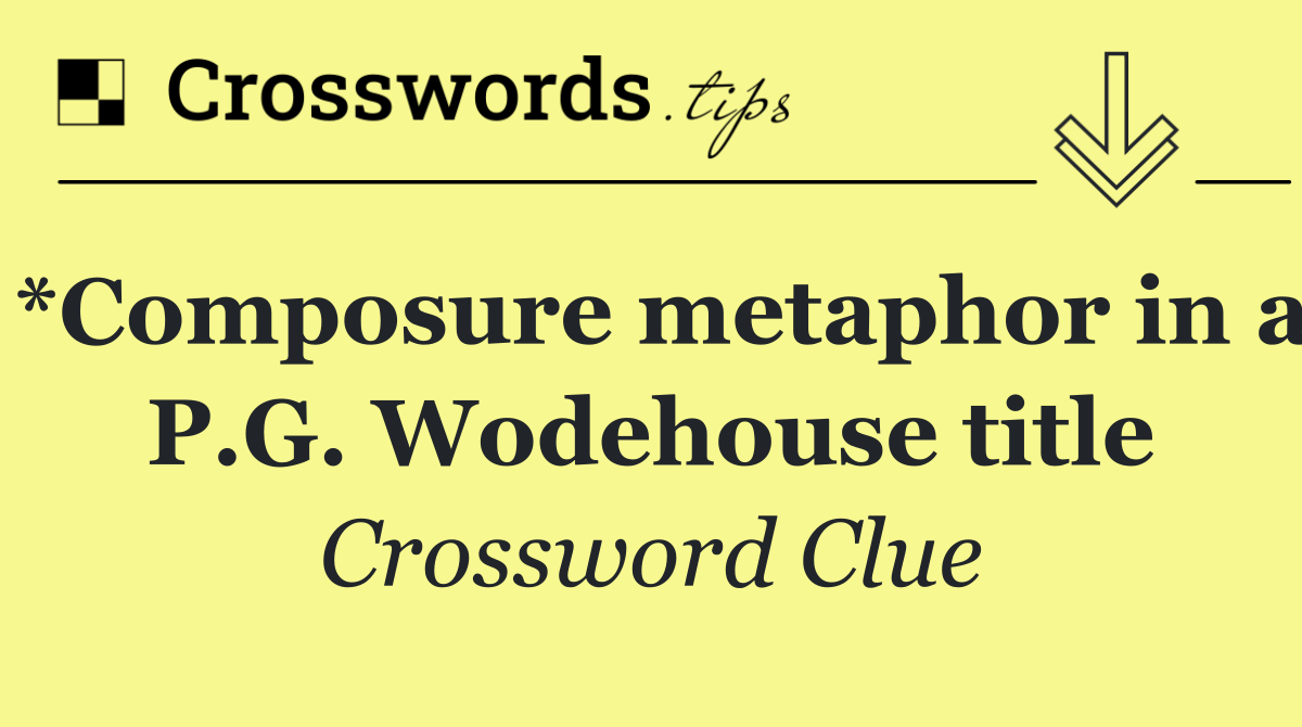 *Composure metaphor in a P.G. Wodehouse title
