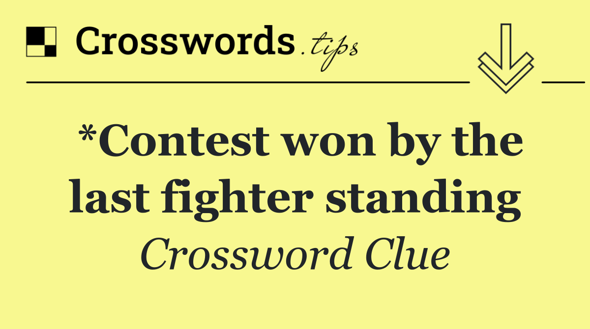 *Contest won by the last fighter standing