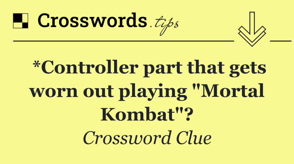 *Controller part that gets worn out playing "Mortal Kombat"?