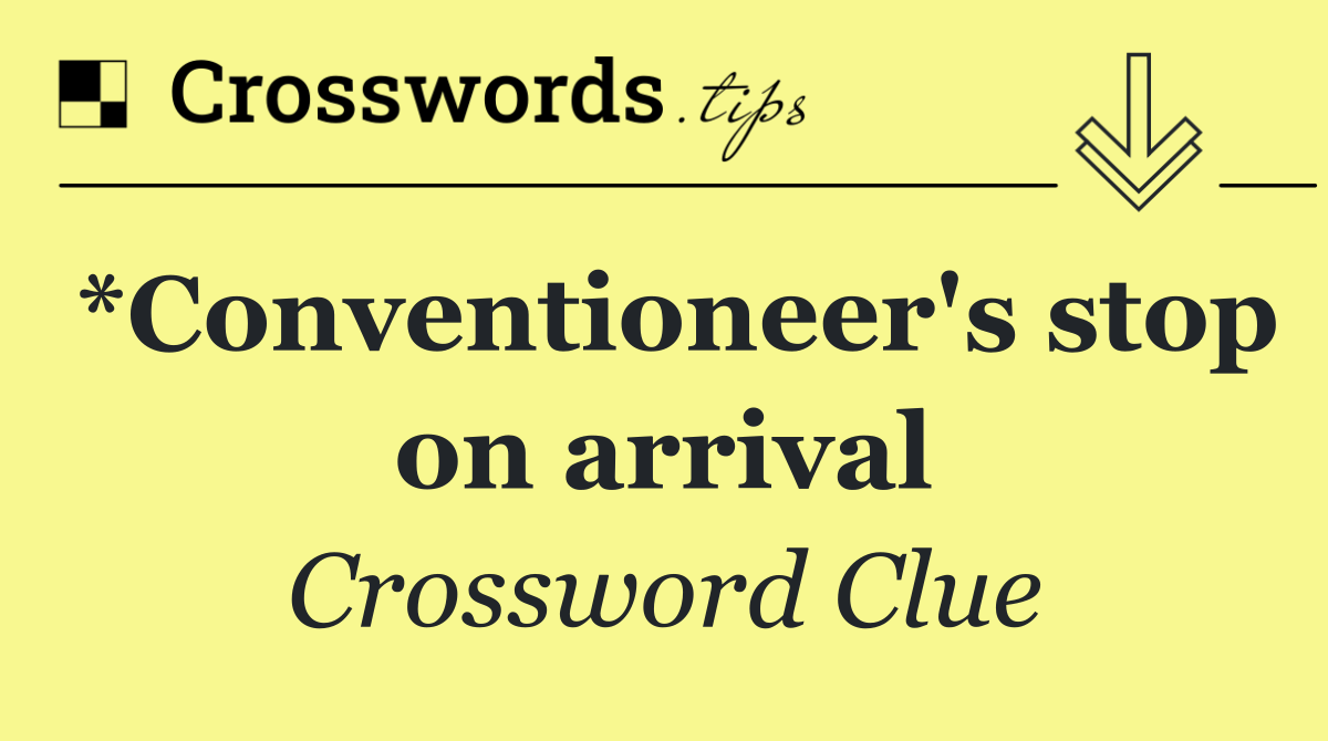 *Conventioneer's stop on arrival