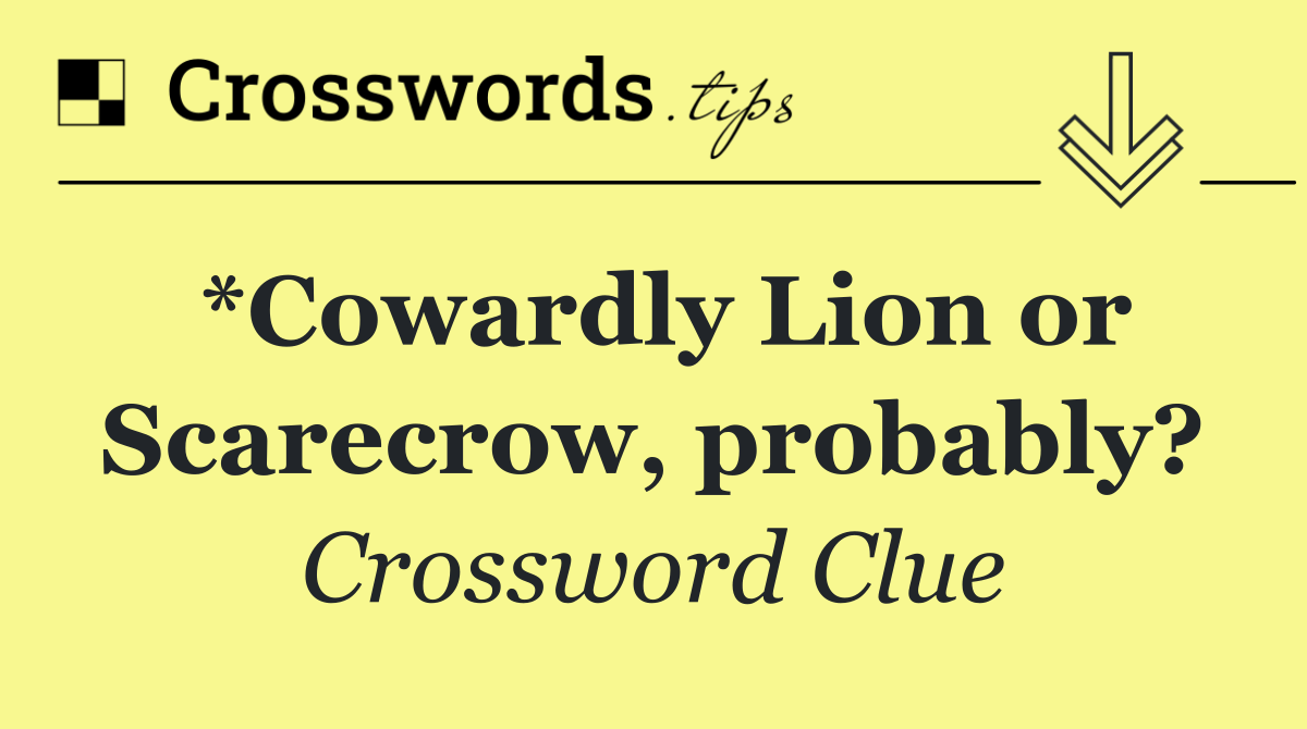 *Cowardly Lion or Scarecrow, probably?