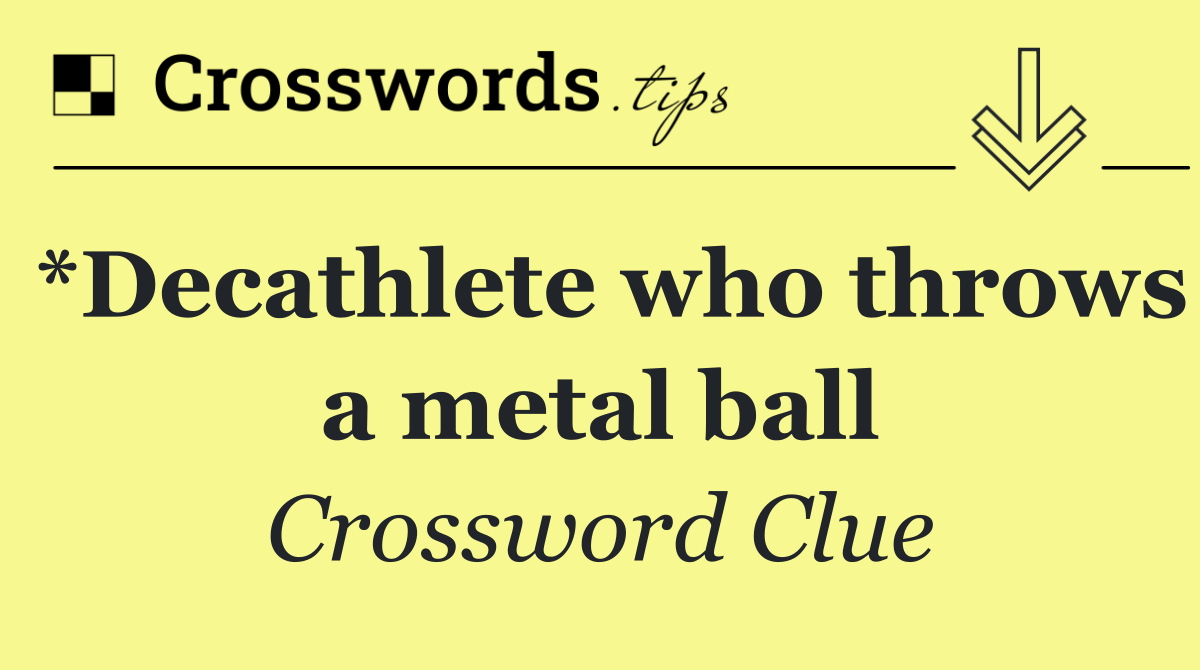 *Decathlete who throws a metal ball