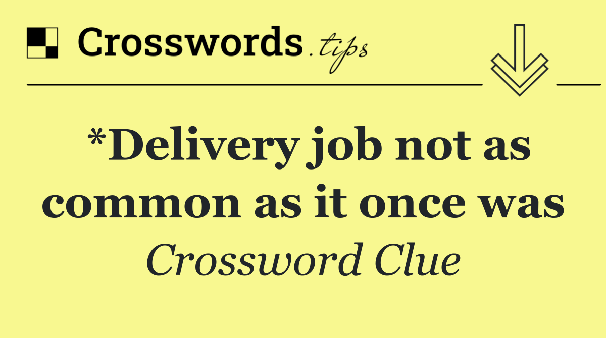*Delivery job not as common as it once was