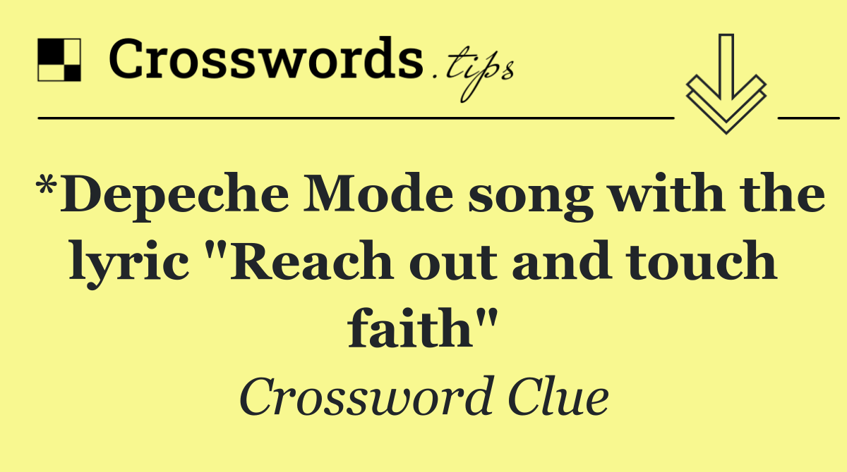 *Depeche Mode song with the lyric "Reach out and touch faith"