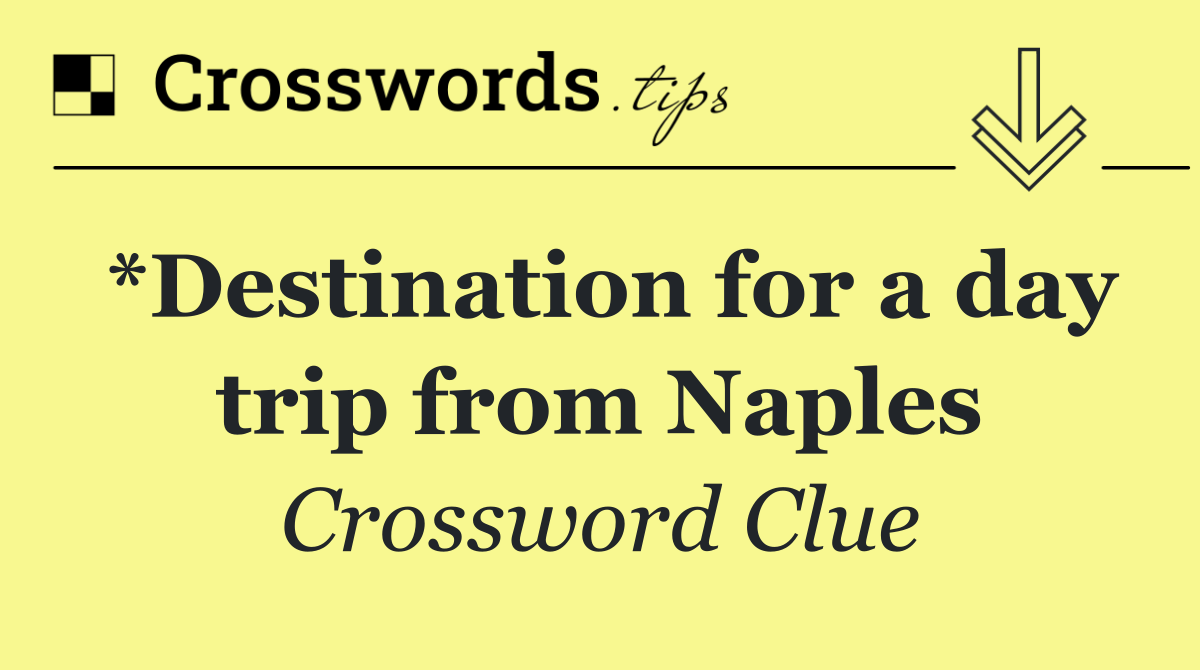 *Destination for a day trip from Naples