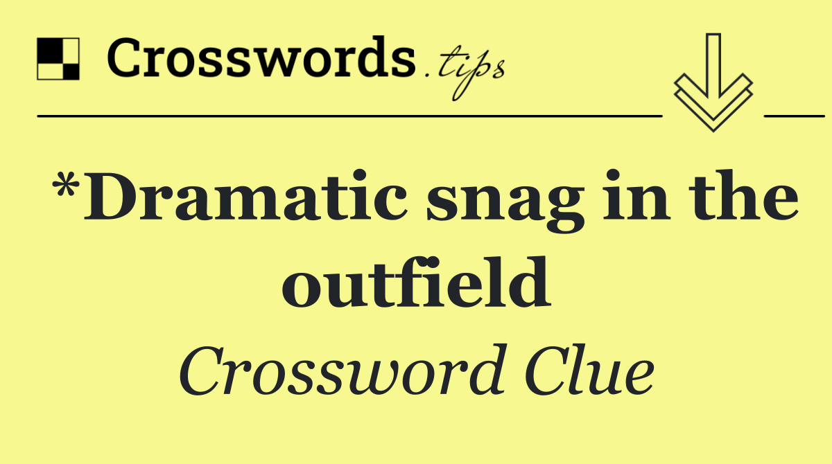 *Dramatic snag in the outfield
