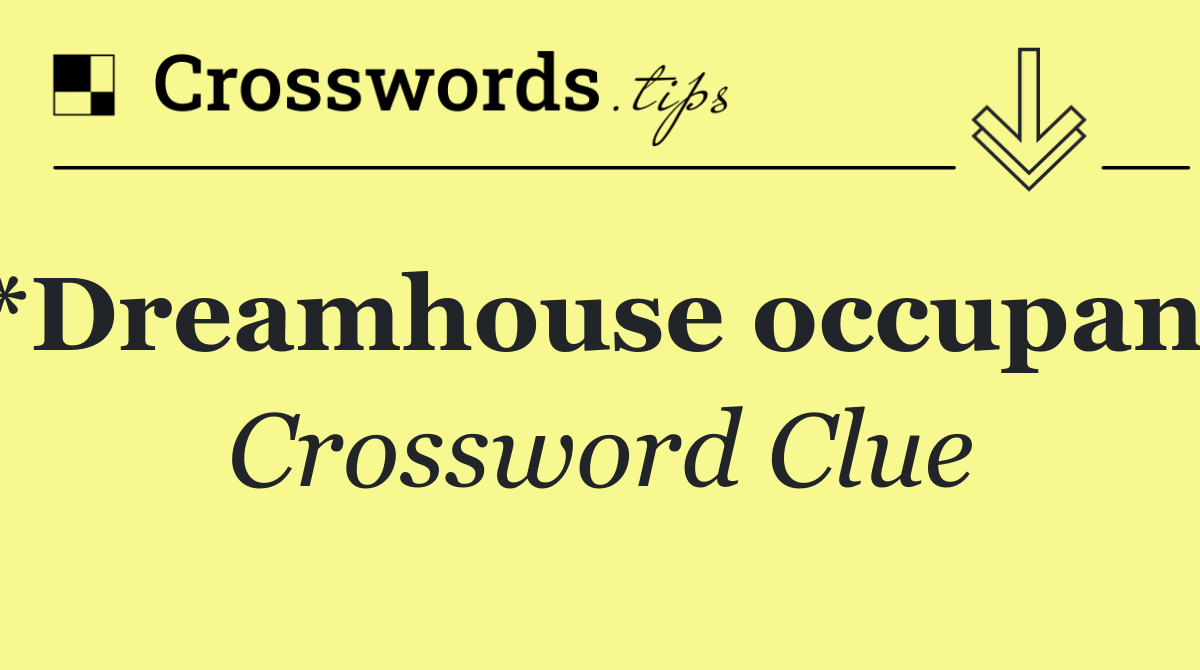 *Dreamhouse occupant