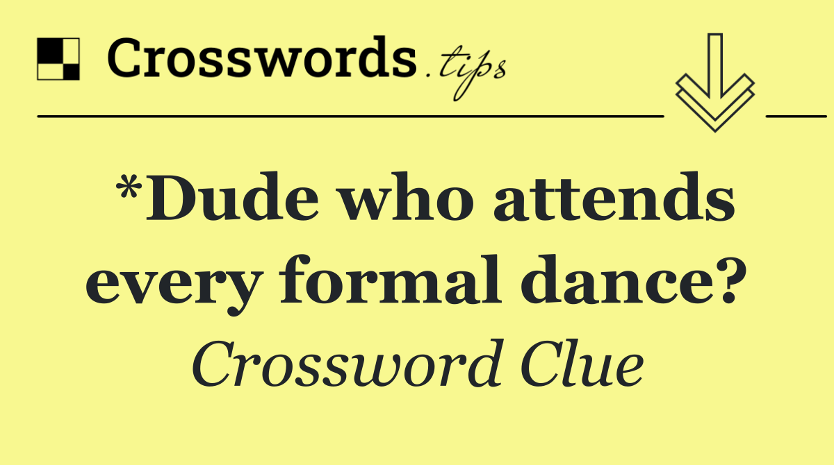 *Dude who attends every formal dance?