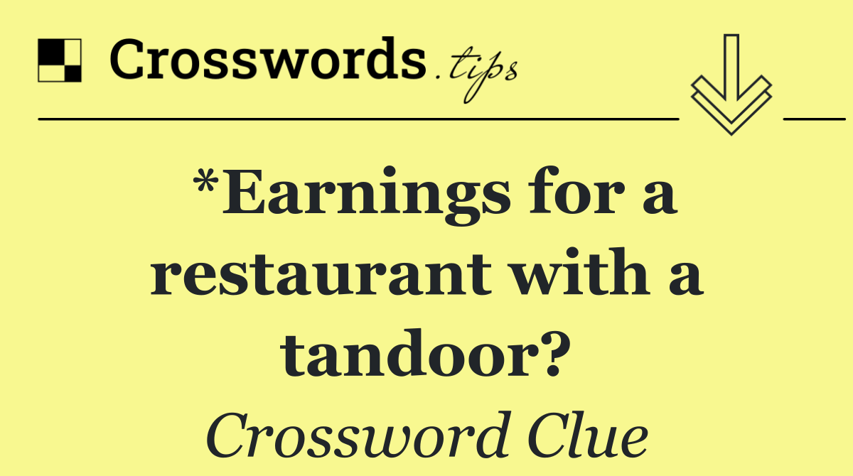 *Earnings for a restaurant with a tandoor?