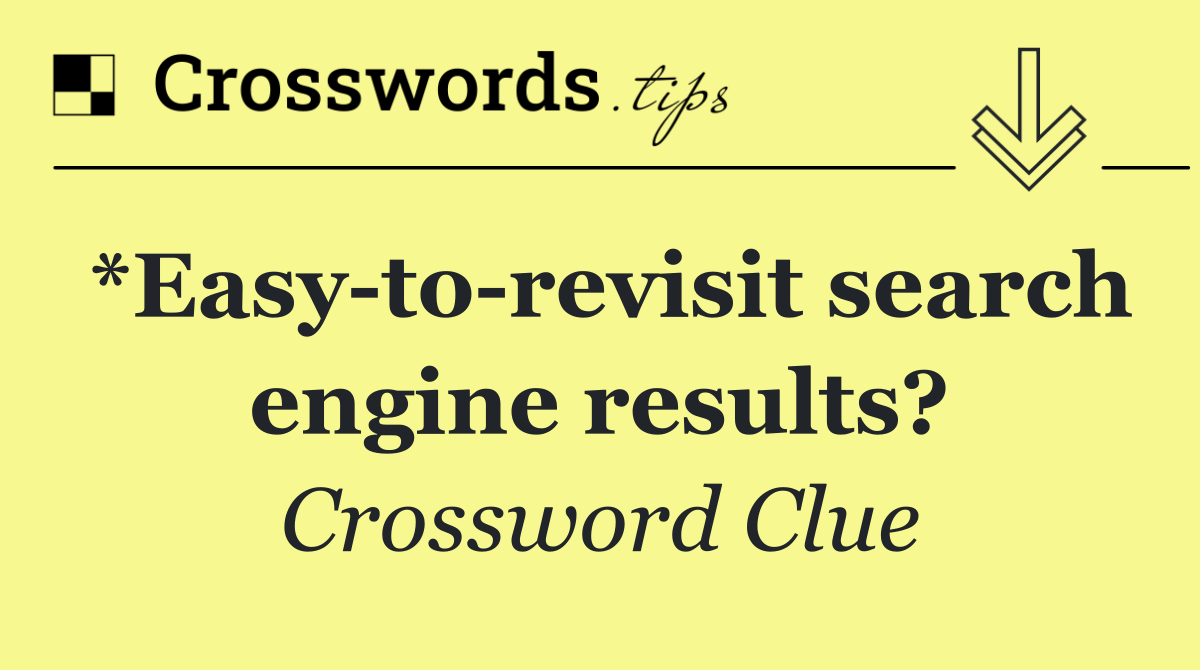 *Easy to revisit search engine results?