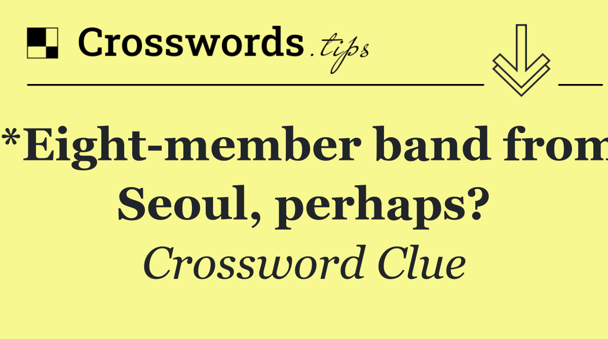 *Eight member band from Seoul, perhaps?