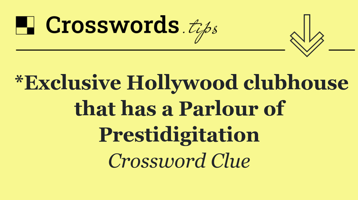 *Exclusive Hollywood clubhouse that has a Parlour of Prestidigitation