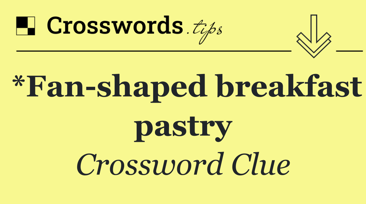 *Fan shaped breakfast pastry
