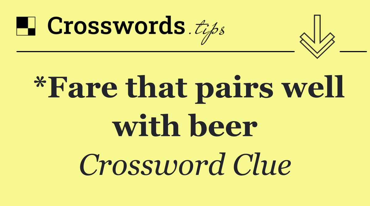 *Fare that pairs well with beer