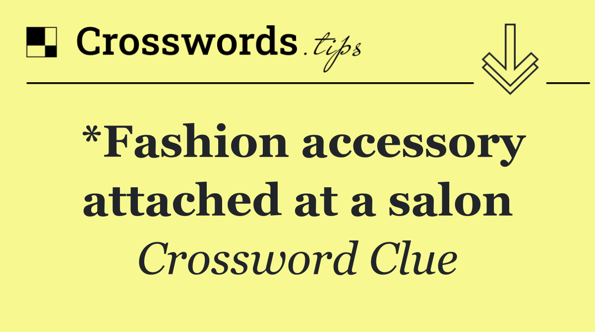 *Fashion accessory attached at a salon