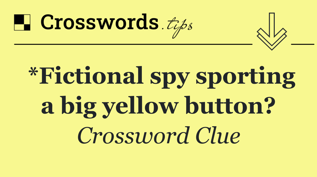 *Fictional spy sporting a big yellow button?