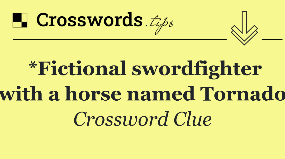 *Fictional swordfighter with a horse named Tornado