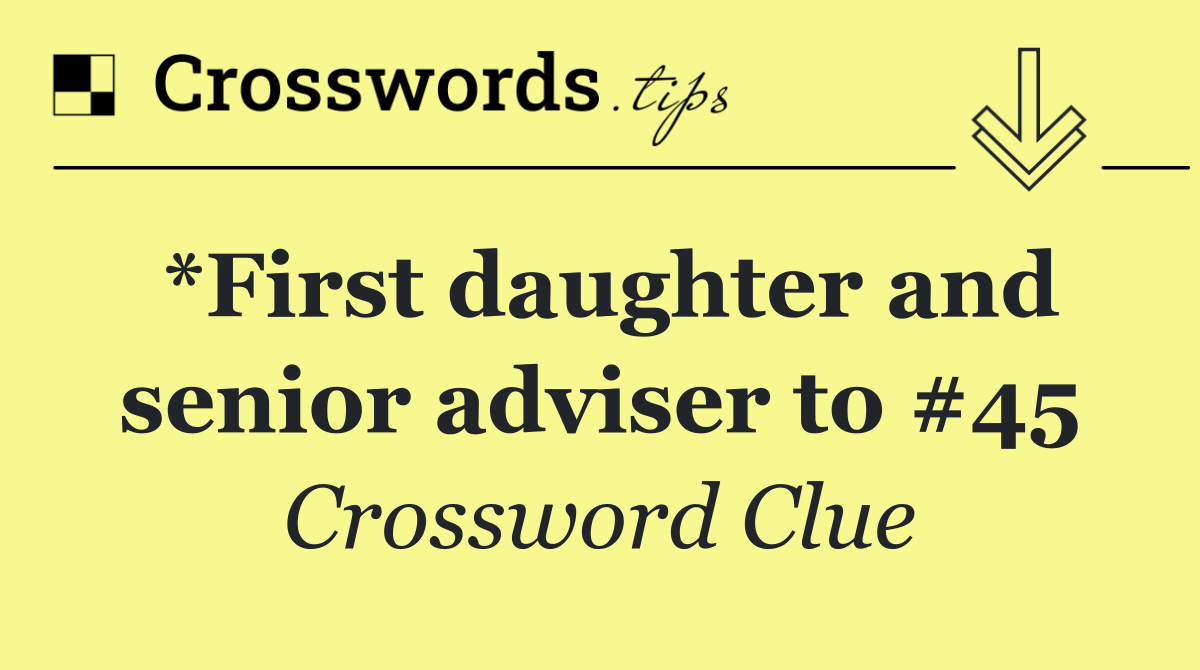 *First daughter and senior adviser to #45