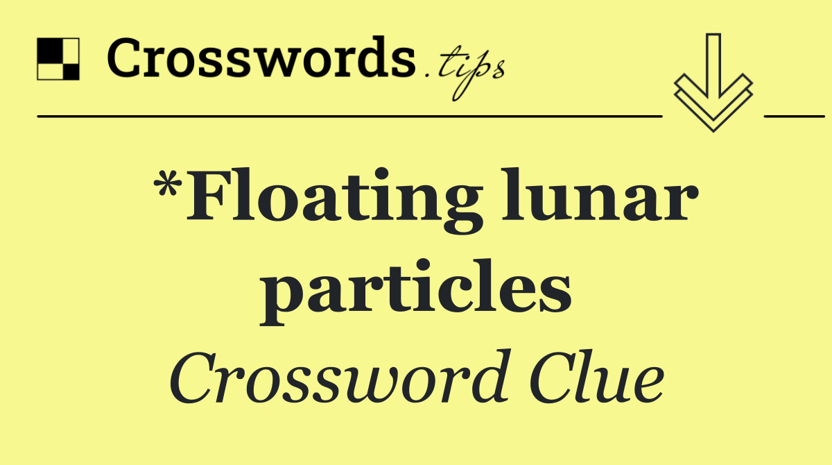 *Floating lunar particles