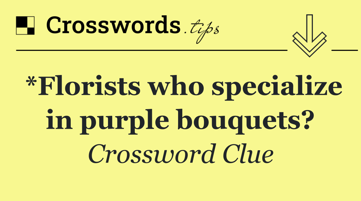 *Florists who specialize in purple bouquets?
