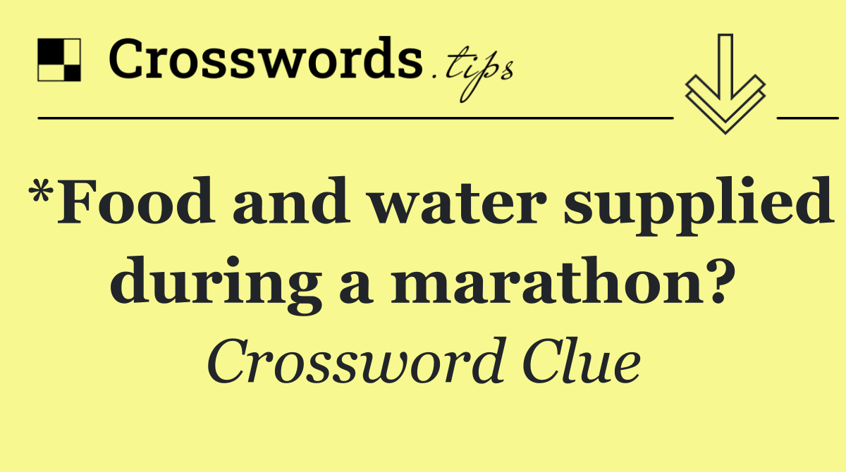 *Food and water supplied during a marathon?