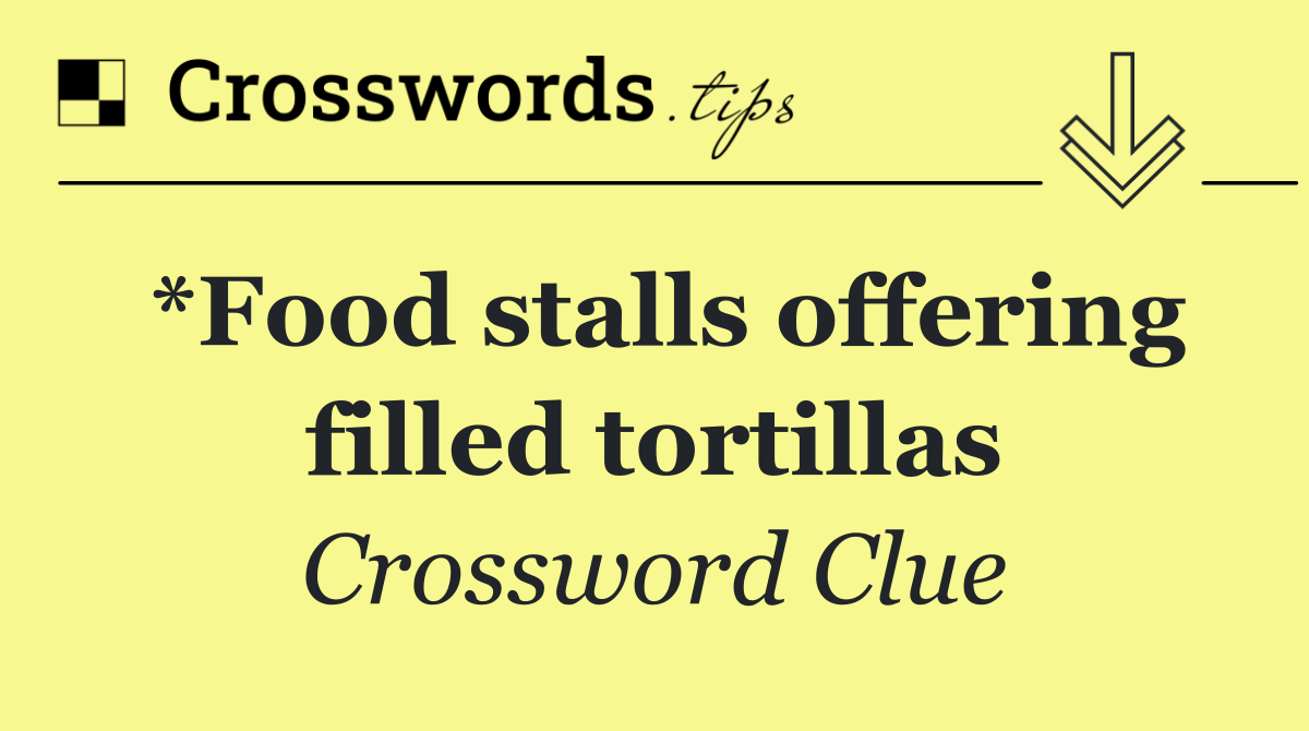 *Food stalls offering filled tortillas