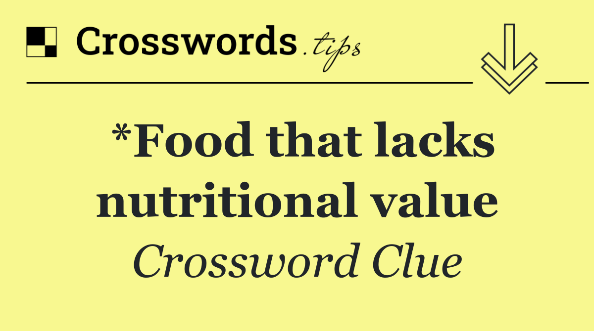 *Food that lacks nutritional value