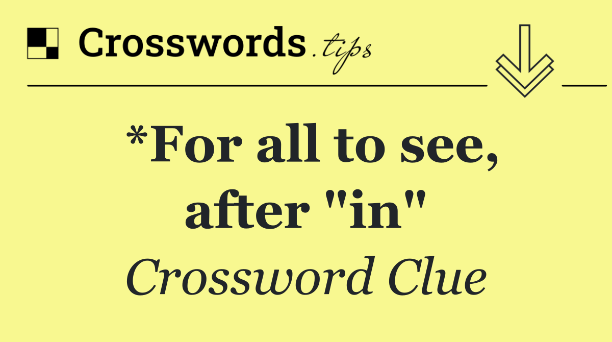 *For all to see, after "in"