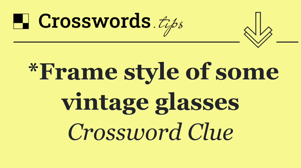 *Frame style of some vintage glasses