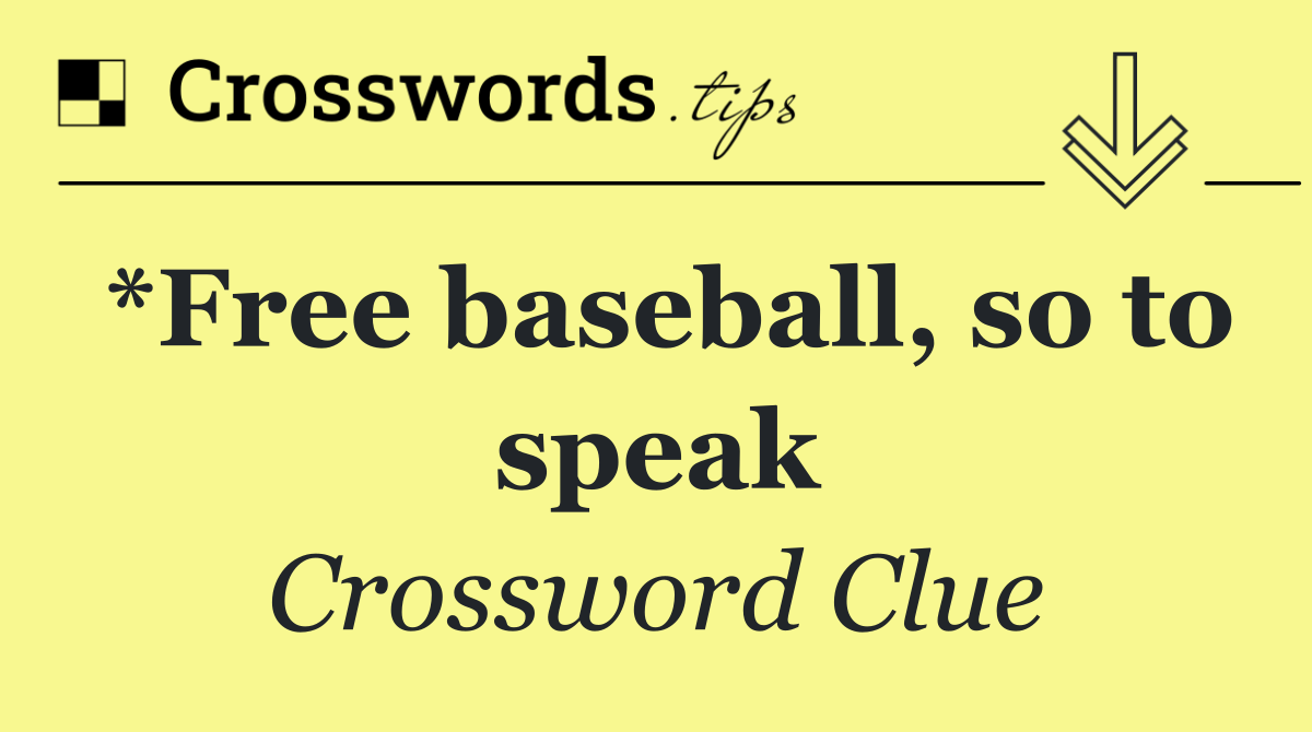*Free baseball, so to speak