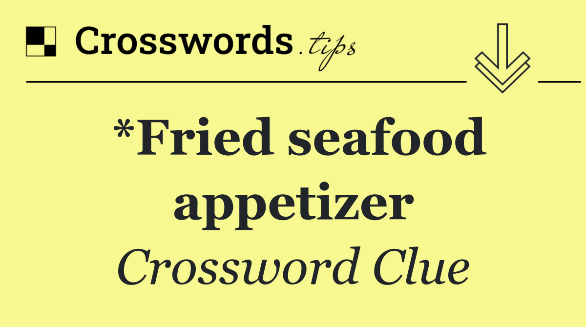 *Fried seafood appetizer