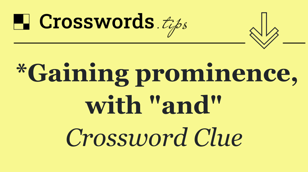 *Gaining prominence, with "and"