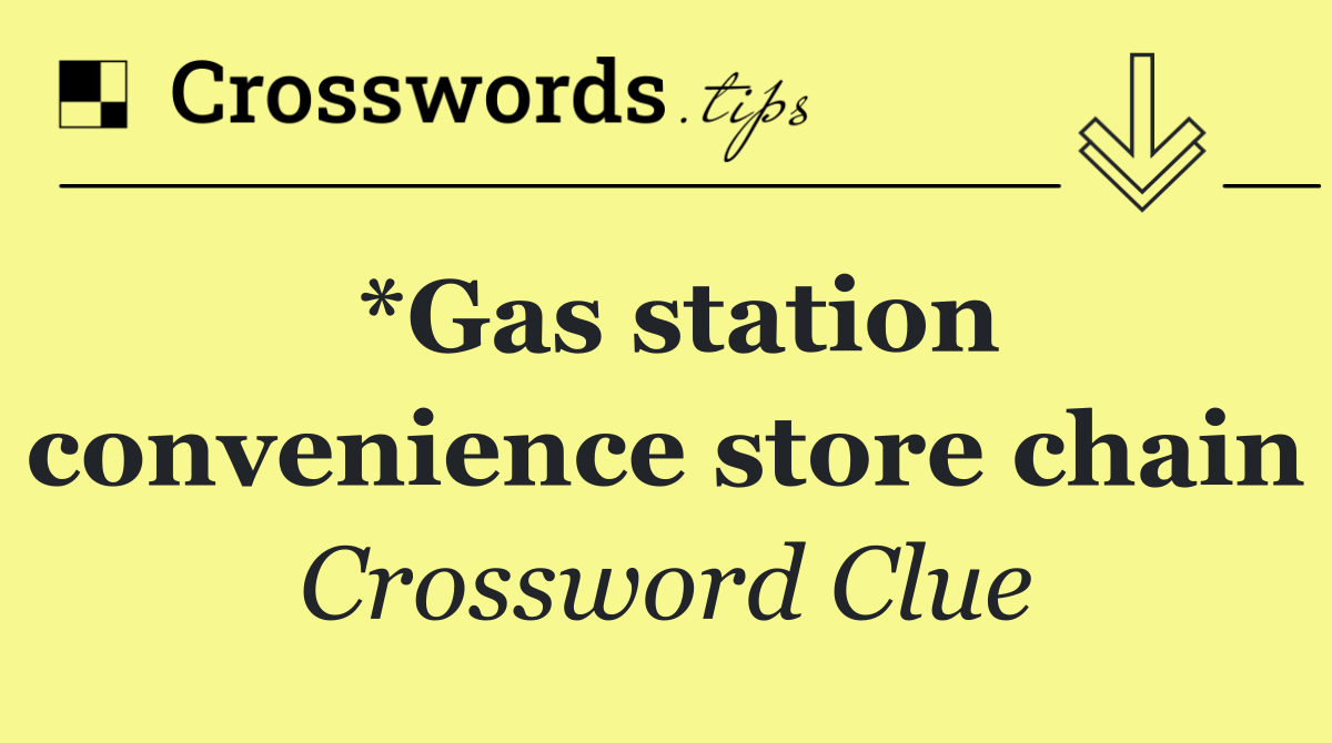 *Gas station convenience store chain