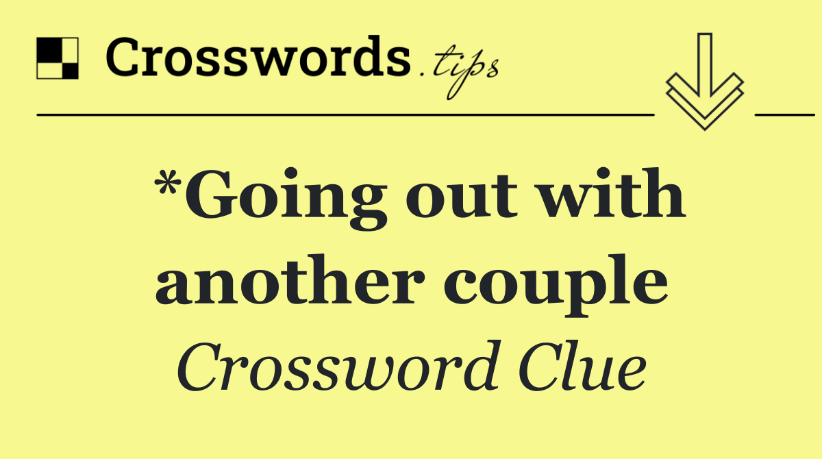 *Going out with another couple