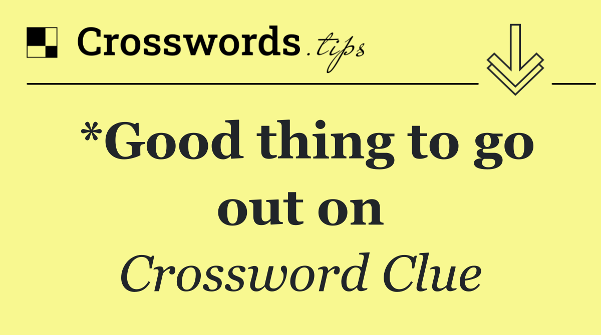 *Good thing to go out on