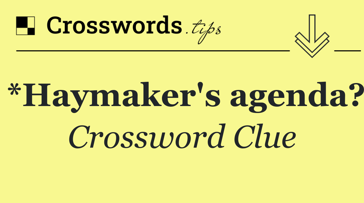 *Haymaker's agenda?
