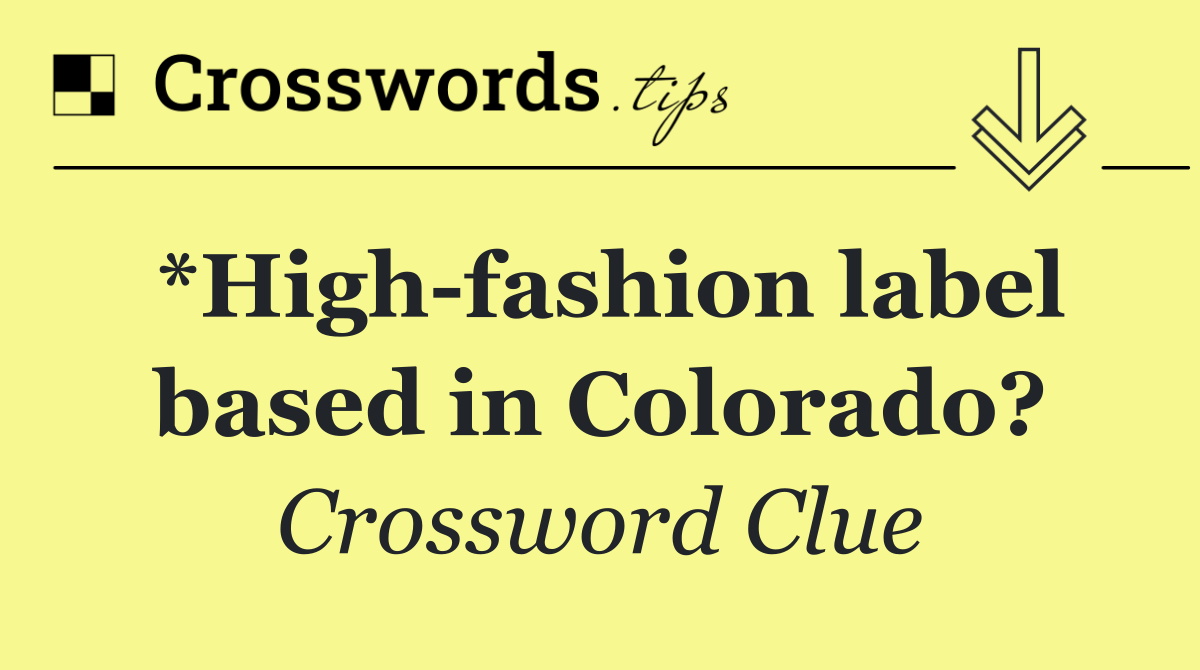 *High fashion label based in Colorado?
