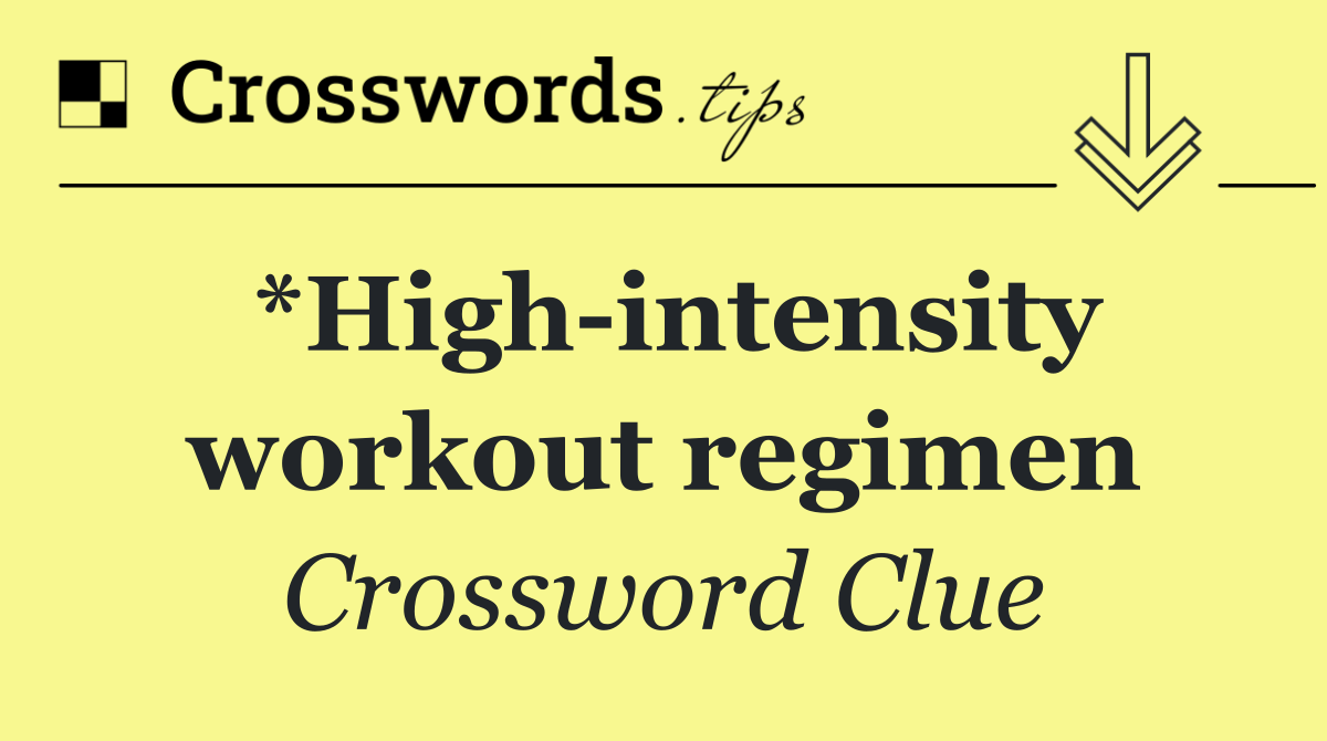 *High intensity workout regimen