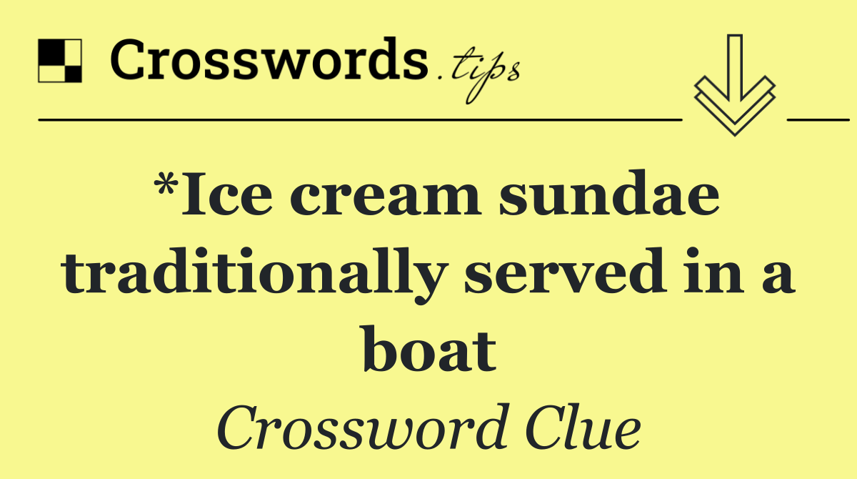 *Ice cream sundae traditionally served in a boat
