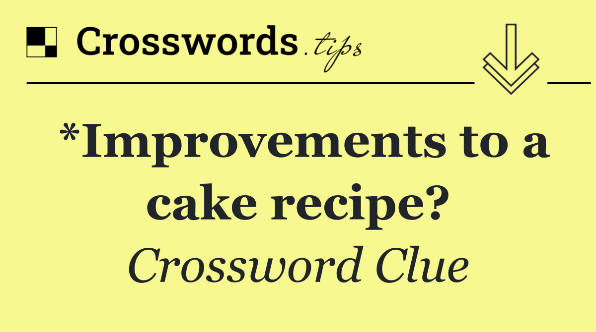 *Improvements to a cake recipe?