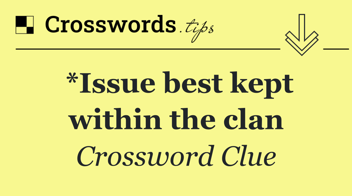 *Issue best kept within the clan